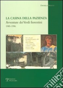 La casina della pazienza. Avventure dei verdi fiorentini 1985-1996 libro di Nucci Daniela