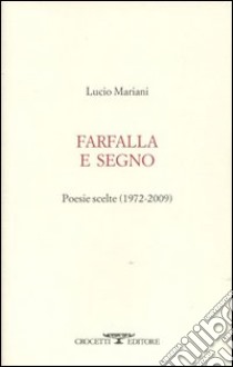 Farfalla e segno. Poesie scelte 1972-2009 libro di Mariani Lucio