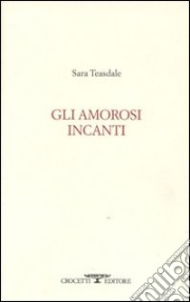 Gli Amorosi incanti libro di Teasdale Sara