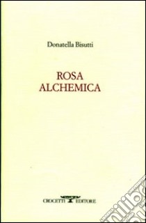 Rosa alchemica libro di Bisutti Donatella