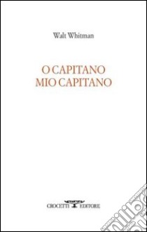 O capitano mio capitano. Testo inglese a fronte libro di Whitman Walt; Troiano A. (cur.)