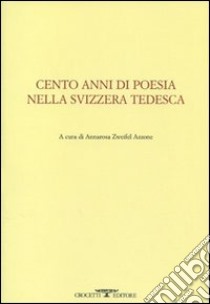 Cento anni di poesia nella Svizzera tedesca. Testo tedesco a fronte libro di Zweifel Azzone A. (cur.)