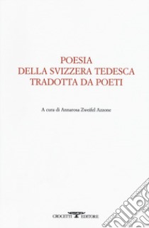 Poesia della svizzera tedesca tradotta da poeti. Testo tedesco a fronte libro di Zweifel Azzone A. (cur.)