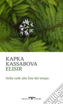 Elisir. Nella valle alla fine del tempo libro di Kassabova Kapka