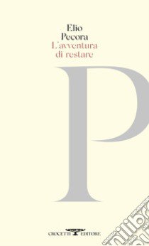 L'avventura di restare. Poesie 1970-2020 libro di Pecora Elio