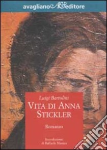 Vita di Anna Stickler libro di Bartolini Luigi