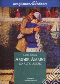 Amore amaro ed altri amori libro di Bernari Carlo; Bernard D. (cur.)