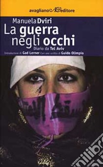 La guerra negli occhi. Diario da Tel Aviv libro di Dviri Manuela; Lerner G. (cur.); Olimpio G. (cur.)