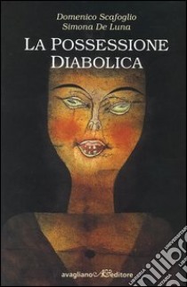 La possessione diabolica libro di Scafoglio Domenico; De Luna Simona