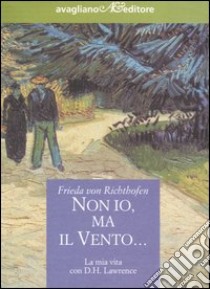 Non io, ma il vento... La mia vita con D.H. Lawrence libro di Richthofen Frieda von