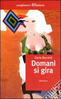 Domani si gira libro di Borrelli Ilaria