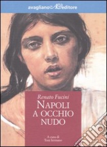 Napoli a occhio nudo. Lettera ad un amico libro di Fucini Renato; Iermano T. (cur.)