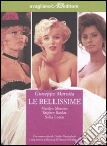 Le bellissime. Marilyn Monroe, Brigitte Bardot, Sophia Loren libro di Marotta Giuseppe