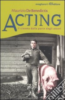 Acting. Il cinema dalla parte degli attori libro di De Benedictis Maurizio