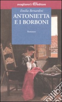Antonietta e i Borboni libro di Bernardini Emilia
