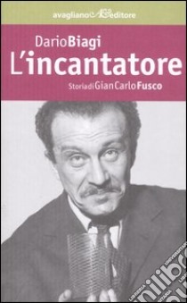 L'incantatore. Storia di Gian Carlo Fusco libro di Biagi Dario