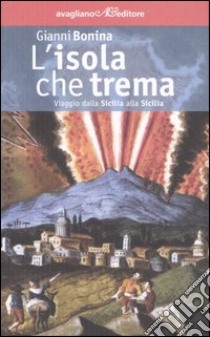 L'isola che trema. Viaggio dalla Sicilia alla Sicilia libro di Bonina Gianni