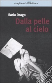 Dalla pelle al cielo libro di Drago Ilaria