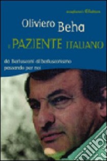 Il paziente italiano. Da Berlusconi al berlusconismo passando per noi libro di Beha Oliviero