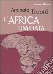 L'Africa umiliata libro di Traoré Aminata D.