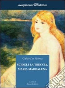 Sciogli la treccia, Maria Maddalena libro di Da Verona Guido; Reim R. (cur.)