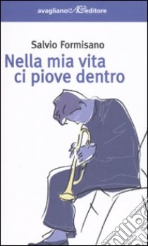 Nella mia vita ci piove dentro libro di Formisano Salvio