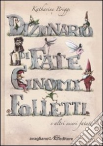 Dizionario di fate, gnomi, folletti e altri esseri fatati libro di Briggs Katharine