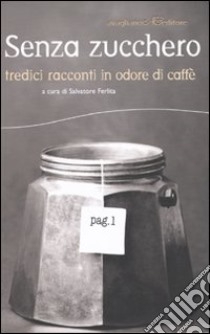 Senza zucchero. Tredici racconti in odore di caffè libro di Ferlita S. (cur.)