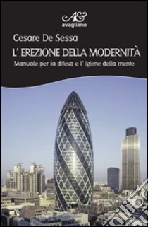 L'erezione della modernità. Manuale per la difesa e l'igiene della mente libro di De Sessa Cesare