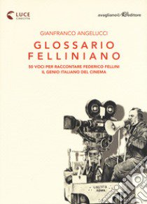 Glossario felliniano. 50 voci per raccontare Federico Fellini, il genio italiano del cinema libro di Angelucci Gianfranco