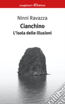 Cianchino. L'isola delle illusioni libro di Ravazza Ninni