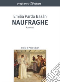 Naufraghe libro di Bazan Emilia Pardo; Salion A. (cur.)