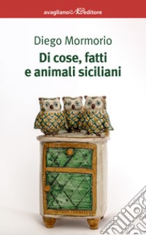 Di cose, fatti e animali siciliani libro di Mormorio Diego