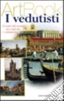 I vedutisti. Ritratti del mondo tra ragione e sentimento. Ediz. illustrata libro di Fregolent Alessandra