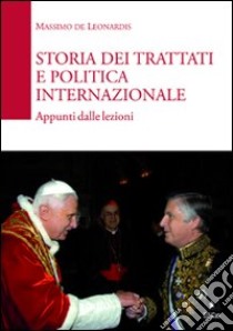 Storia dei trattati e politica internazionale. Fonti, metodologia, nascita ed evoluzione della diplomazia permanente libro di De Leonardis Massimo