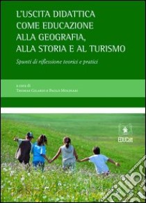 L'uscita didattica come educazione alla geografia, alla storia e al turismo libro di Gilardi Thomas; Molinari Paolo