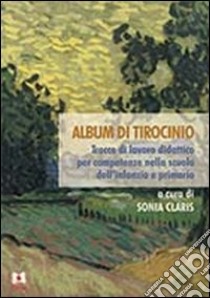 Album di tirocinio. Tracce di lavoro didattico per competenze nella scuola dall'infanzia e primaria libro di Claris S. (cur.)