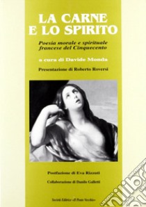 La carne e lo spirito. Poesia morale e spirituale francese del Cinquecento libro di Monda Davide