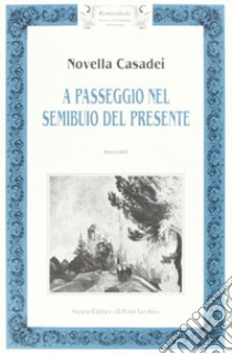 A passeggio nel semibuio del presente libro di Casadei Novella