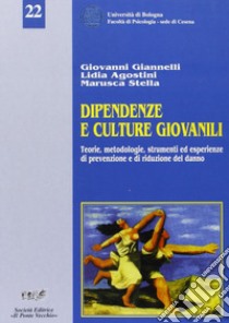 Dipendenze e culture giovanili. Teorie, metodologie e strumenti di prevenzione e riduzione del danno libro di Giannelli Giovanni; Agostini Lidia; Stella Marusca