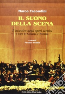 Il suono della scena. L'acustica negli spazi scenici. I casi di Cesena e Rimini libro di Facondini Marco; Pollini F. (cur.)