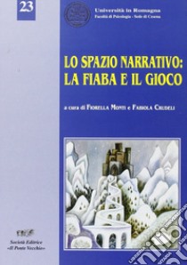 Lo spazio narrativo: la fiaba e il gioco libro di Monti Fiorella; Crudeli Fabiola