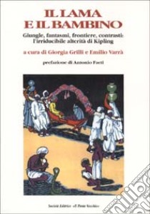 Il lama e il bambino. Giungle, fantasmi, frontiere, contrasti: l'irriducibile alterità di Kipling libro di Grilli Giorgia; Varrà Emilio