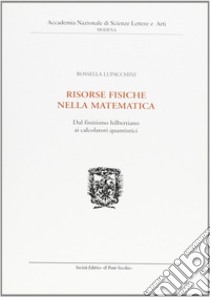 Risorse fisiche nella matematica. Dal finitismo hilbertiano ai calcolatori quantistici libro di Lupacchini Rossella