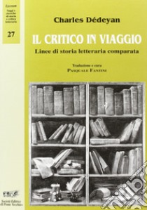 Il critico in viaggio. Linee di storia letteraria comparata libro di Dédéyan Charles