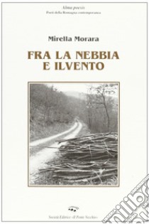 Fra la nebbia e il vento libro di Morara Mirella