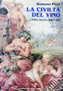 La civiltà del vino. Mito, lavoro, dolce vita libro di Pieri Romano