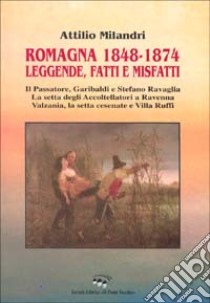Romagna 1848-1874. Leggende, fatti e misfatti libro di Milandri Attilio