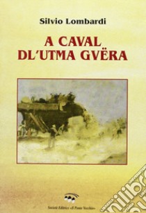 A caval dl'utma guëra (A cavallo dell'ultima guerra). Liriche in dialetto romagnolo libro di Lombardi Silvio