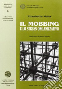 Il mobbing e lo stress organizzativo libro di Maier Elisabetta